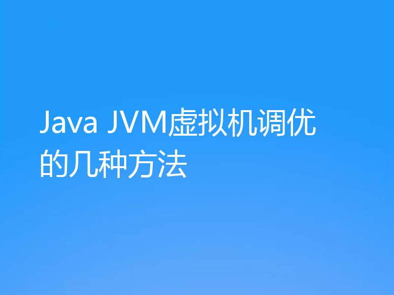 Java JVM虚拟机调优的几种方法