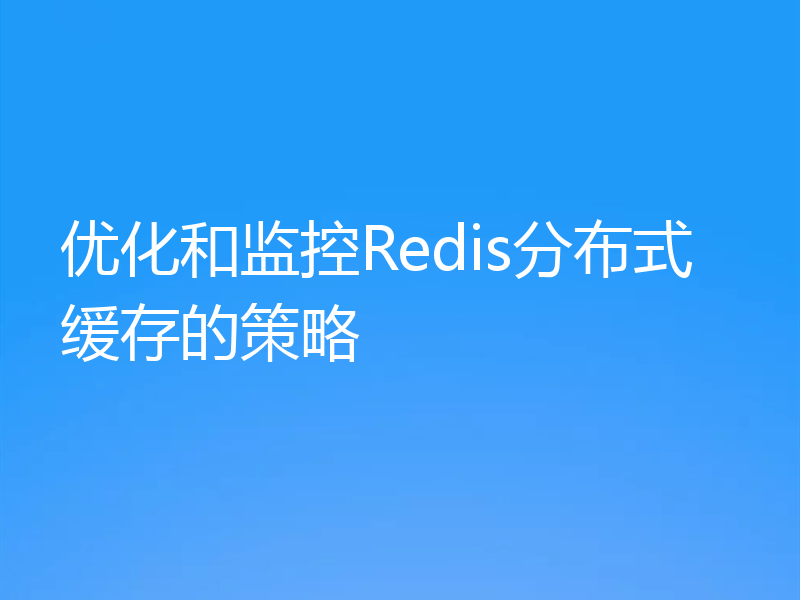 优化和监控Redis分布式缓存的策略