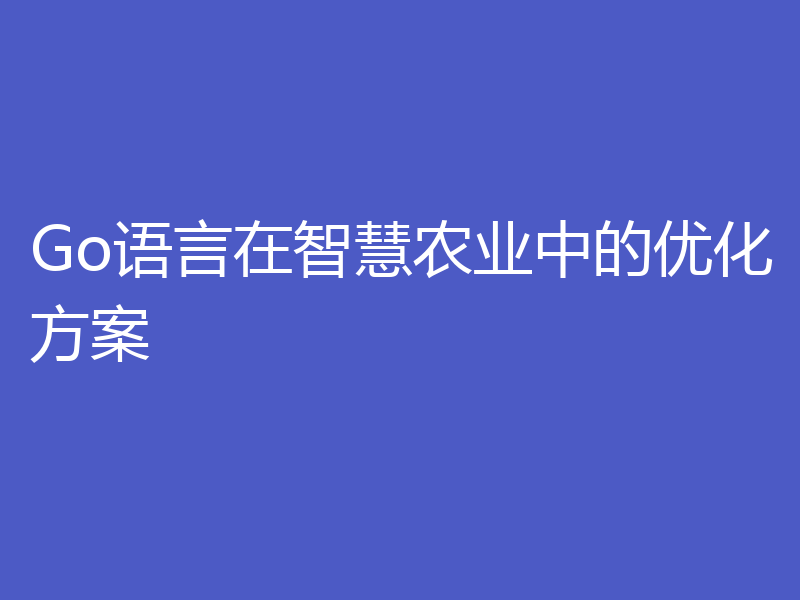 Go语言在智慧农业中的优化方案