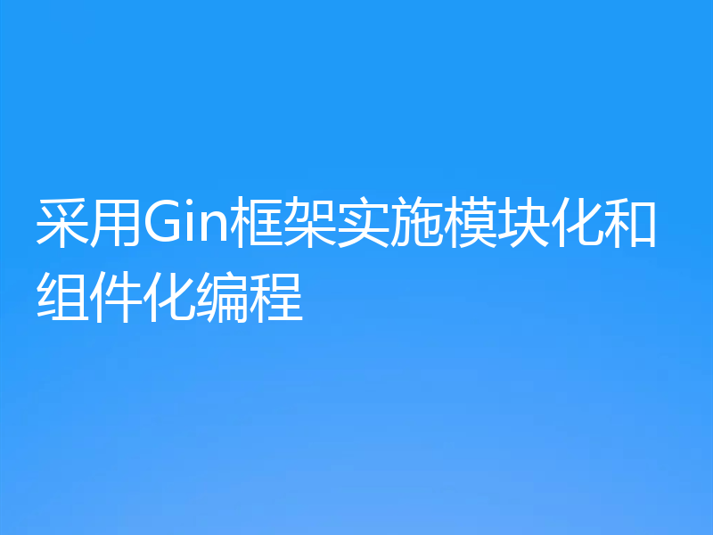 采用Gin框架实施模块化和组件化编程