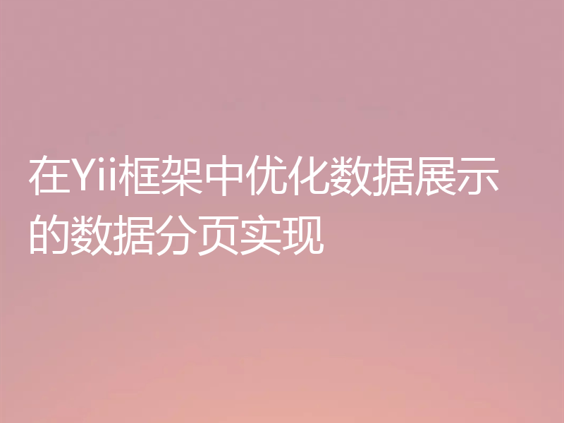 在Yii框架中优化数据展示的数据分页实现