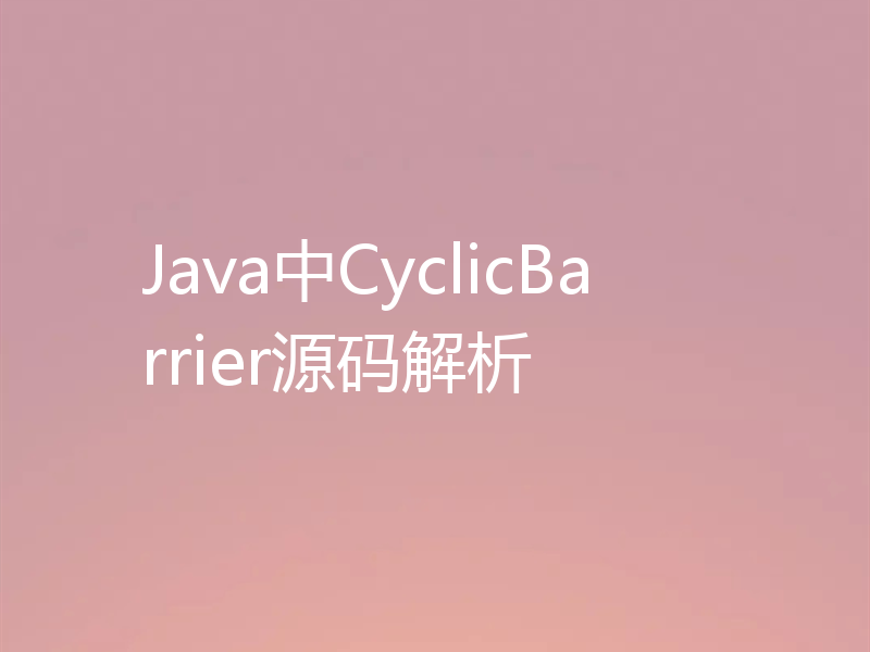 Java中CyclicBarrier源码解析