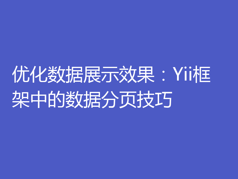 优化数据展示效果：Yii框架中的数据分页技巧