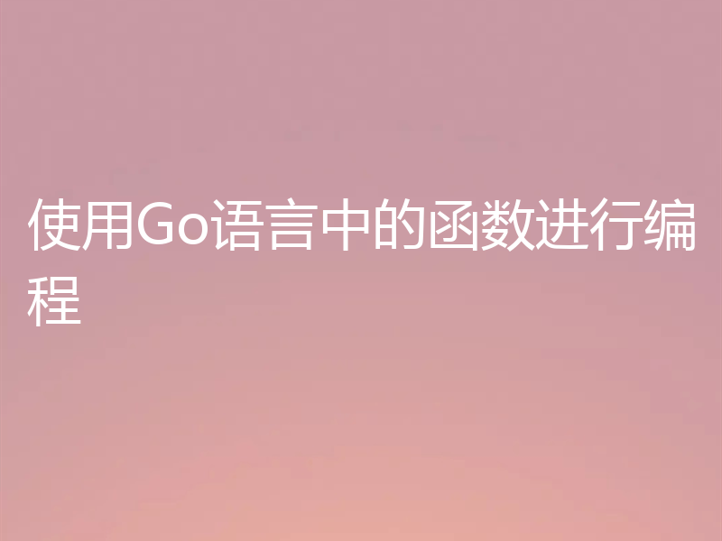 使用Go语言中的函数进行编程