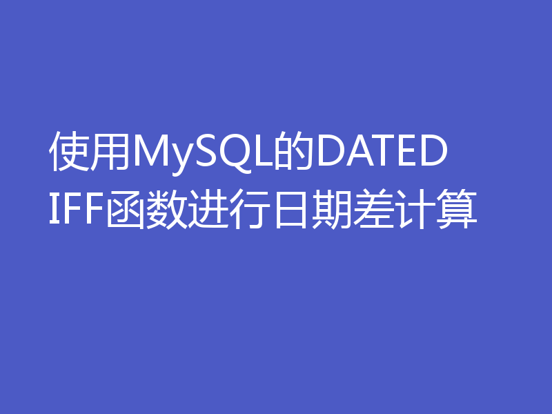 使用MySQL的DATEDIFF函数进行日期差计算