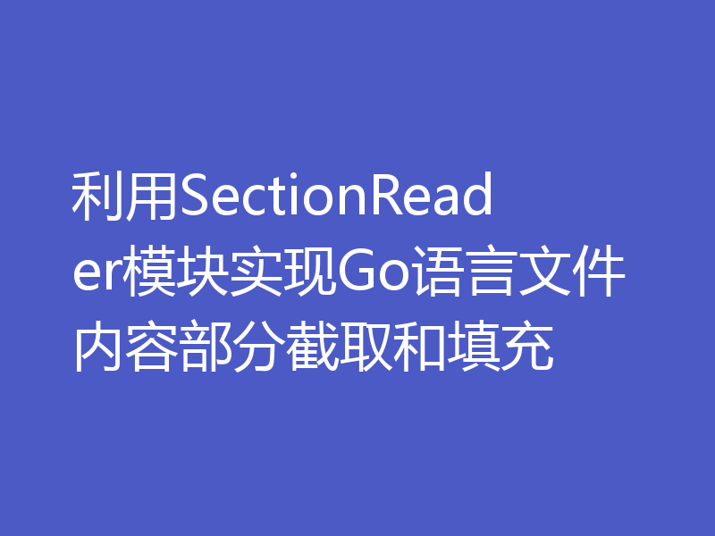 利用SectionReader模块实现Go语言文件内容部分截取和填充