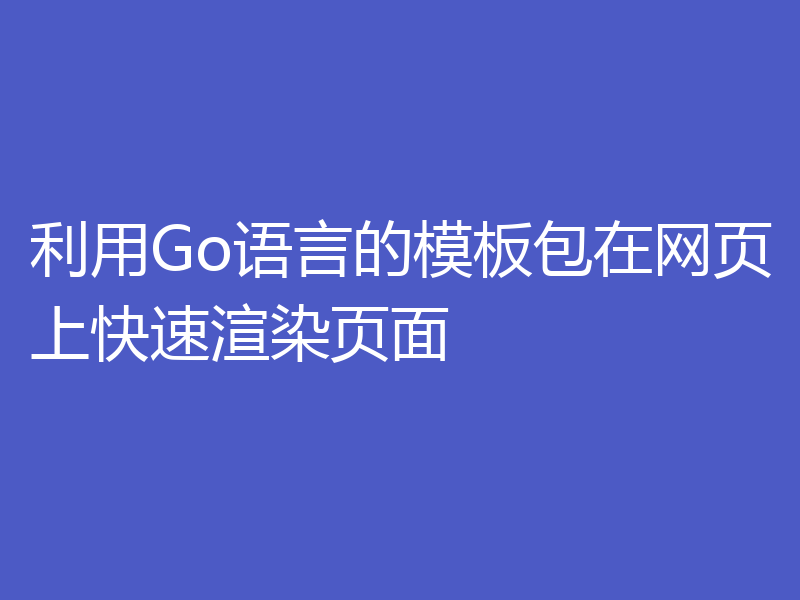 利用Go语言的模板包在网页上快速渲染页面