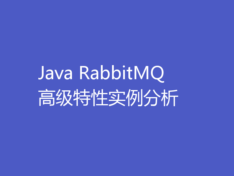 Java RabbitMQ高级特性实例分析