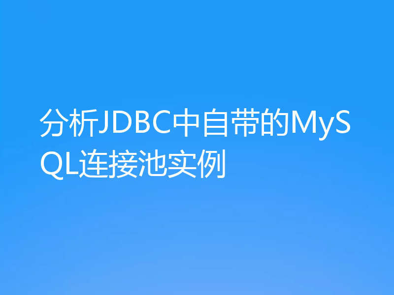 分析JDBC中自带的MySQL连接池实例