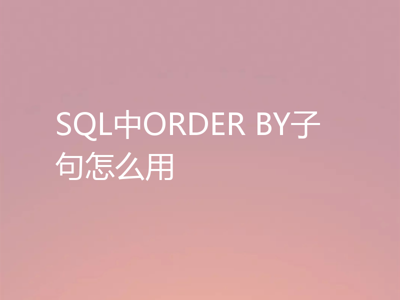 SQL中ORDER BY子句怎么用