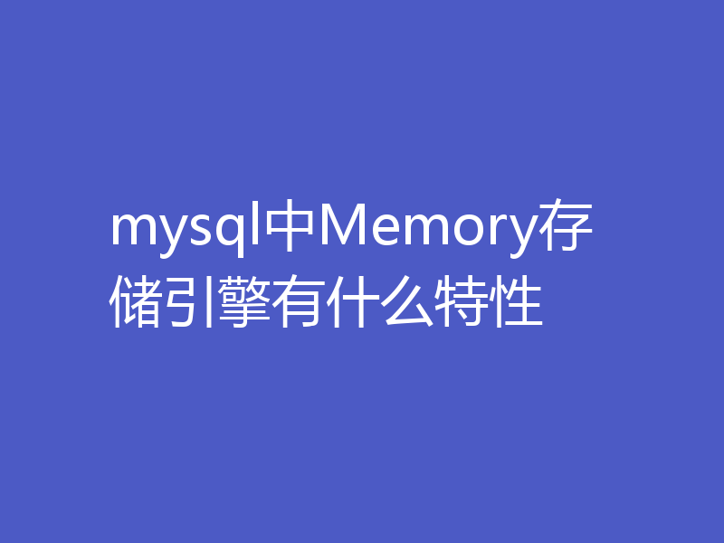 mysql中Memory存储引擎有什么特性