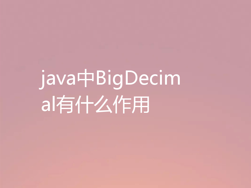 java中BigDecimal有什么作用