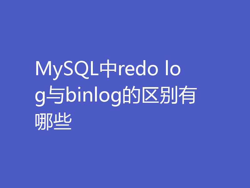 MySQL中redo log与binlog的区别有哪些