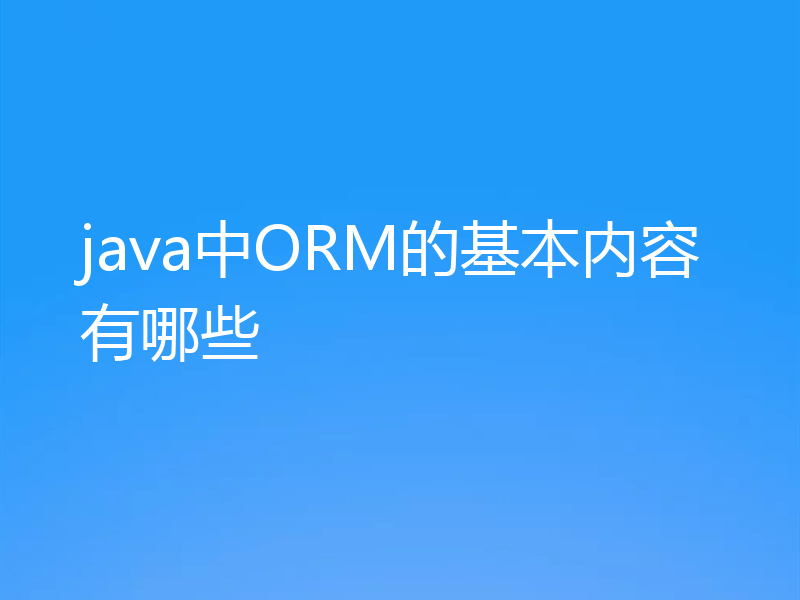 java中ORM的基本内容有哪些