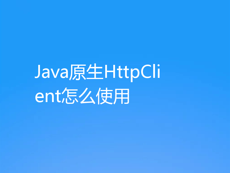 Java原生HttpClient怎么使用