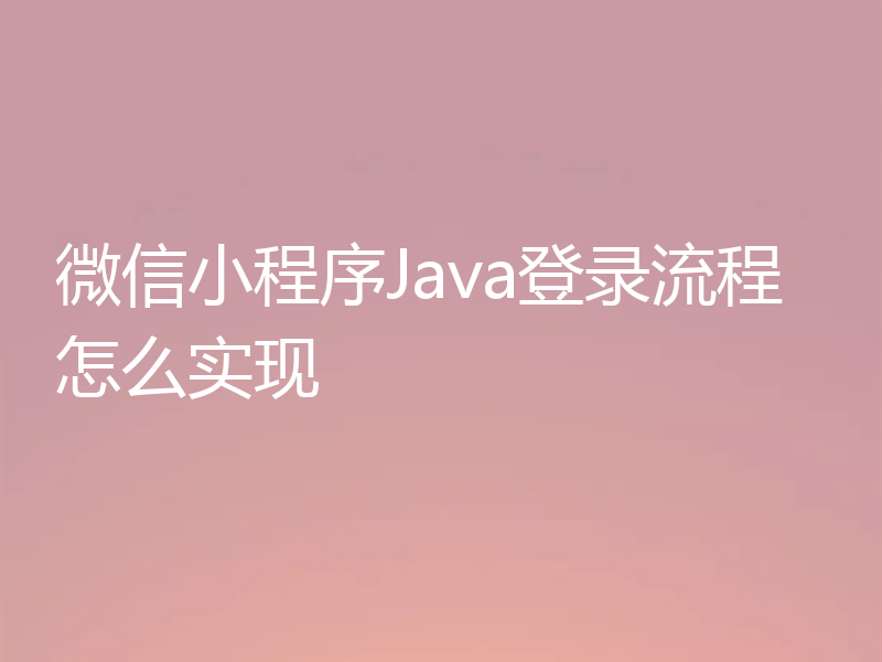 微信小程序Java登录流程怎么实现