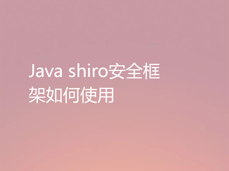 Java shiro安全框架如何使用