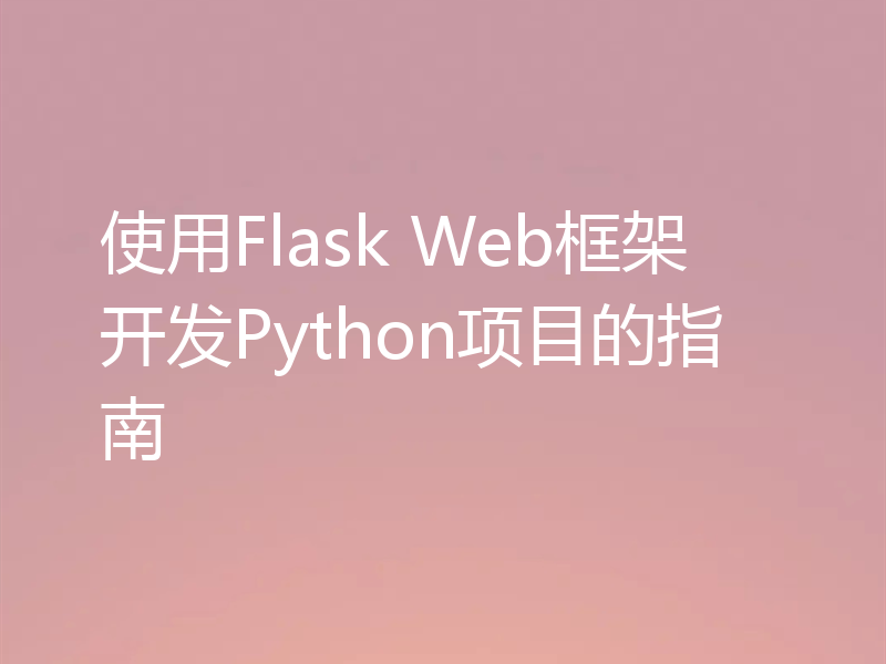 使用Flask Web框架开发Python项目的指南