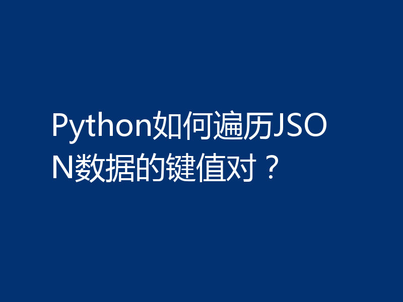 Python如何遍历JSON数据的键值对？