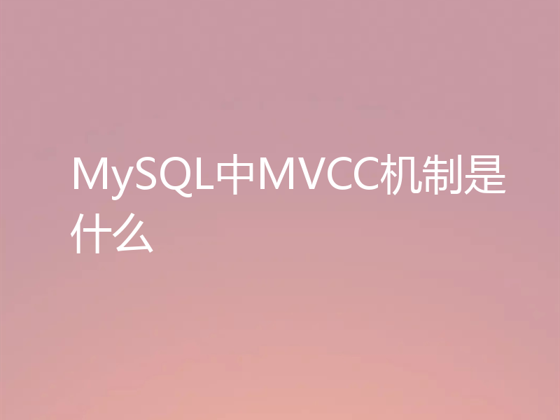 MySQL中MVCC机制是什么