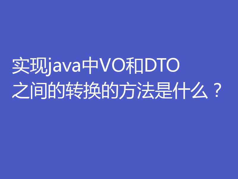 实现java中VO和DTO之间的转换的方法是什么？