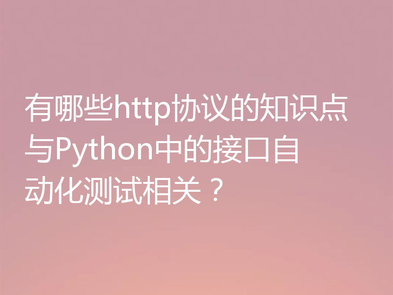 有哪些http协议的知识点与Python中的接口自动化测试相关？