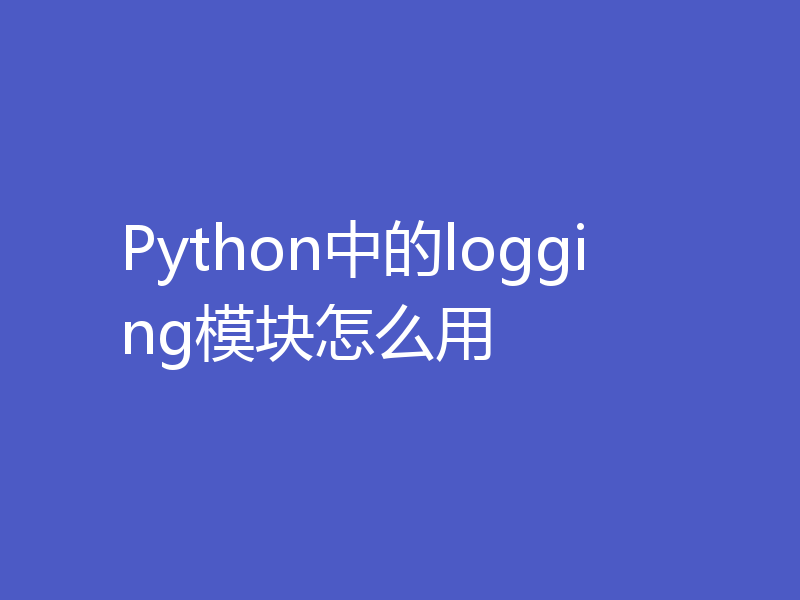 Python中的logging模块怎么用