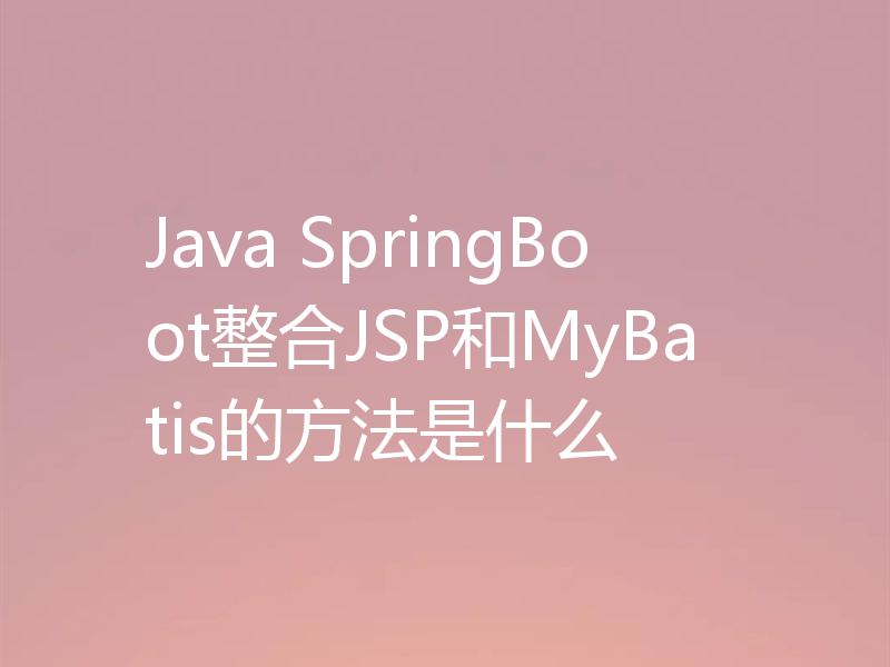 Java SpringBoot整合JSP和MyBatis的方法是什么