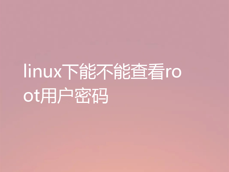 linux下能不能查看root用户密码