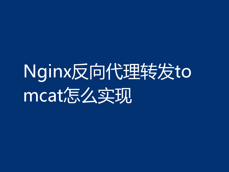 Nginx反向代理转发tomcat怎么实现