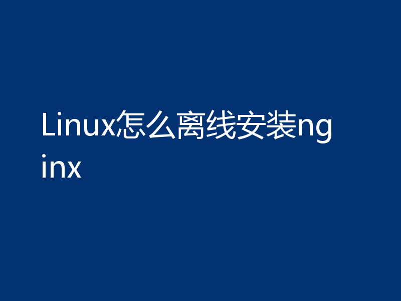 Linux怎么离线安装nginx