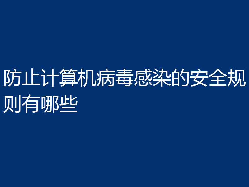 防止计算机病毒感染的安全规则有哪些