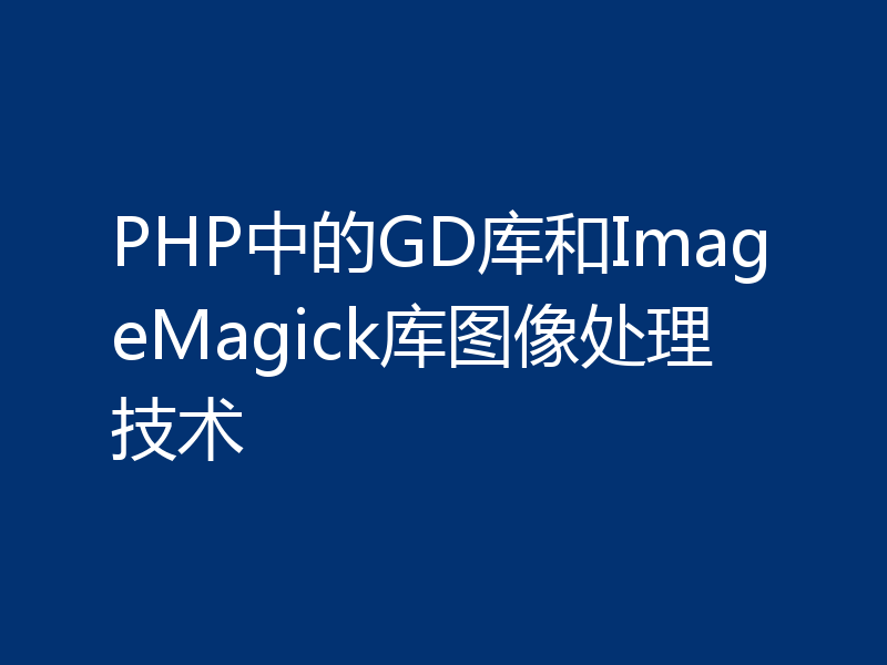 PHP中的GD库和ImageMagick库图像处理技术