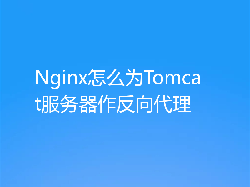 Nginx怎么为Tomcat服务器作反向代理