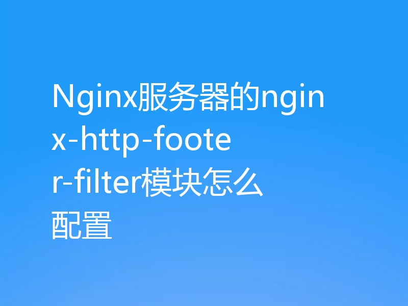 Nginx服务器的nginx-http-footer-filter模块怎么配置