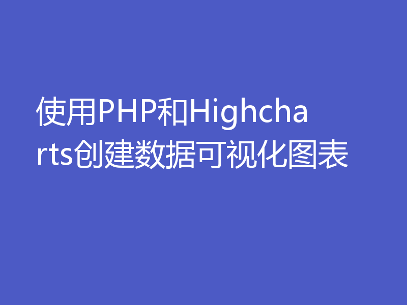 使用PHP和Highcharts创建数据可视化图表