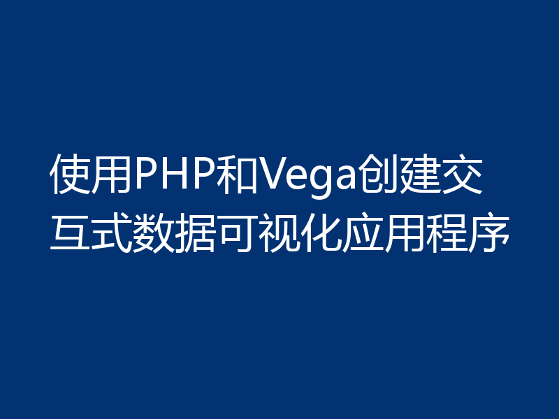 使用PHP和Vega创建交互式数据可视化应用程序