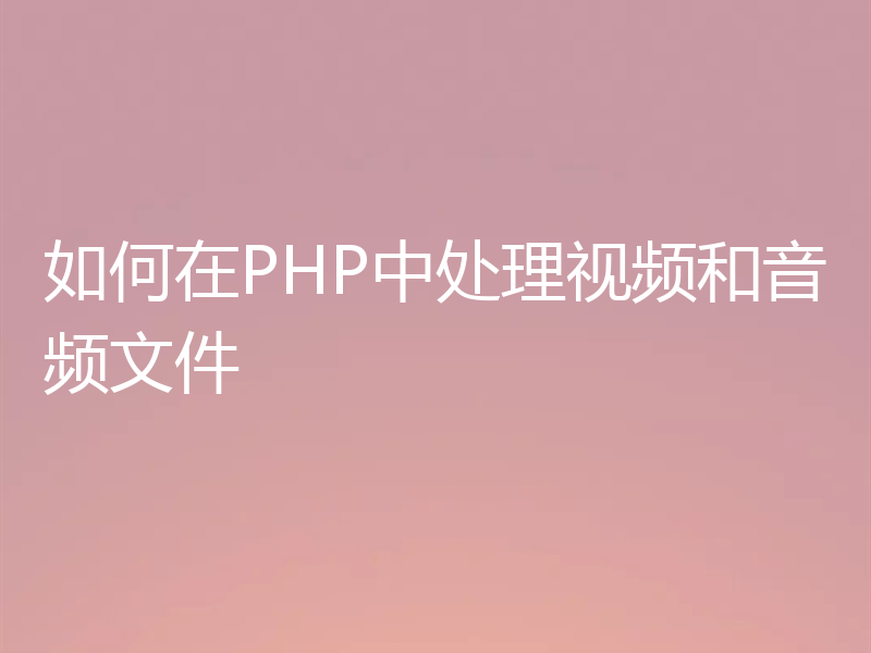 如何在PHP中处理视频和音频文件