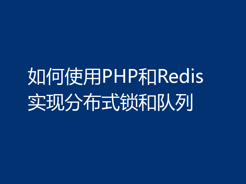 如何使用PHP和Redis实现分布式锁和队列