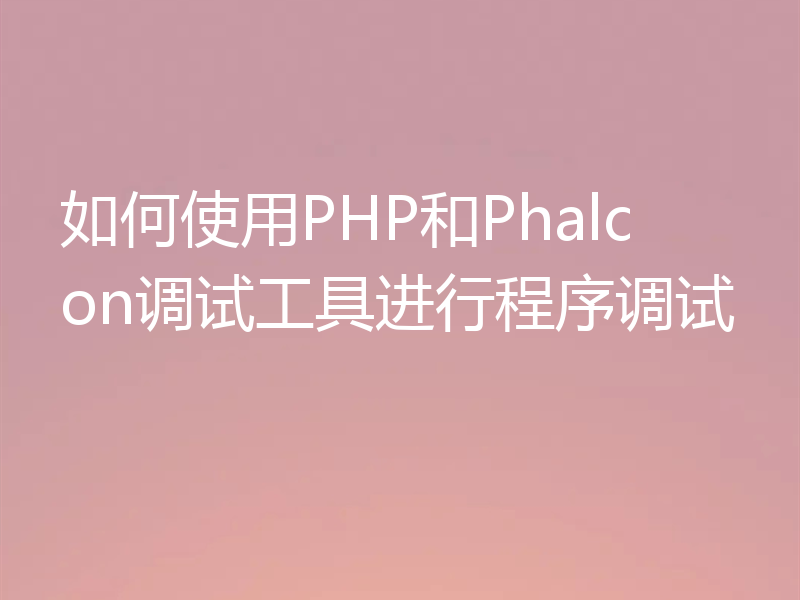 如何使用PHP和Phalcon调试工具进行程序调试