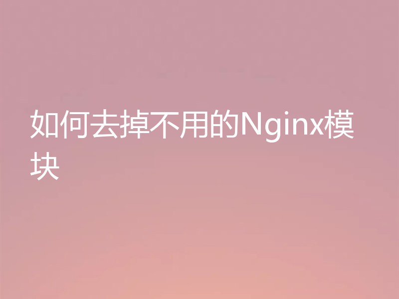 如何去掉不用的Nginx模块