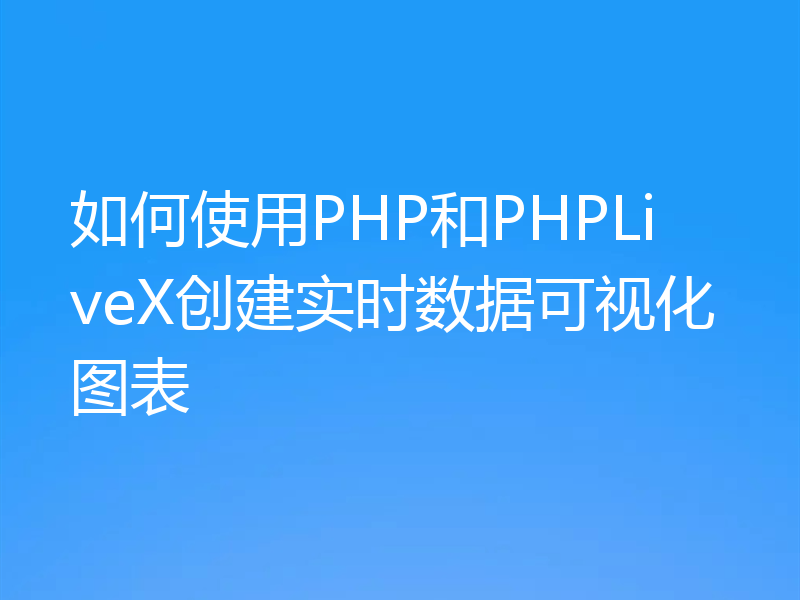 如何使用PHP和PHPLiveX创建实时数据可视化图表