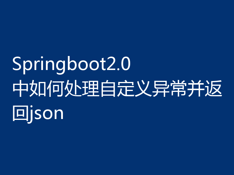 Springboot2.0中如何处理自定义异常并返回json