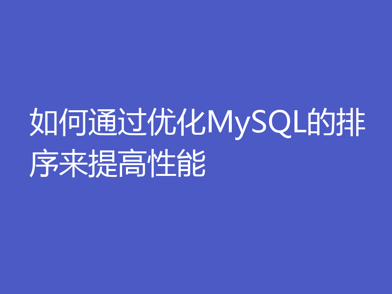 如何通过优化MySQL的排序来提高性能