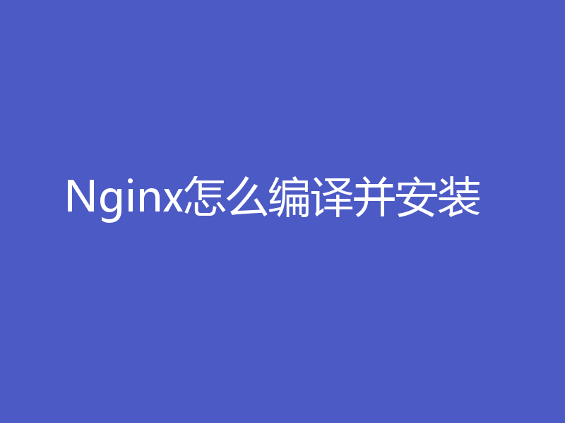 Nginx怎么编译并安装