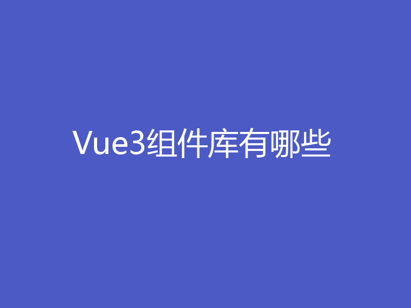 Vue3组件库有哪些