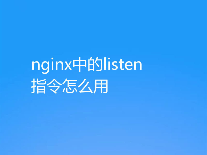 nginx中的listen指令怎么用