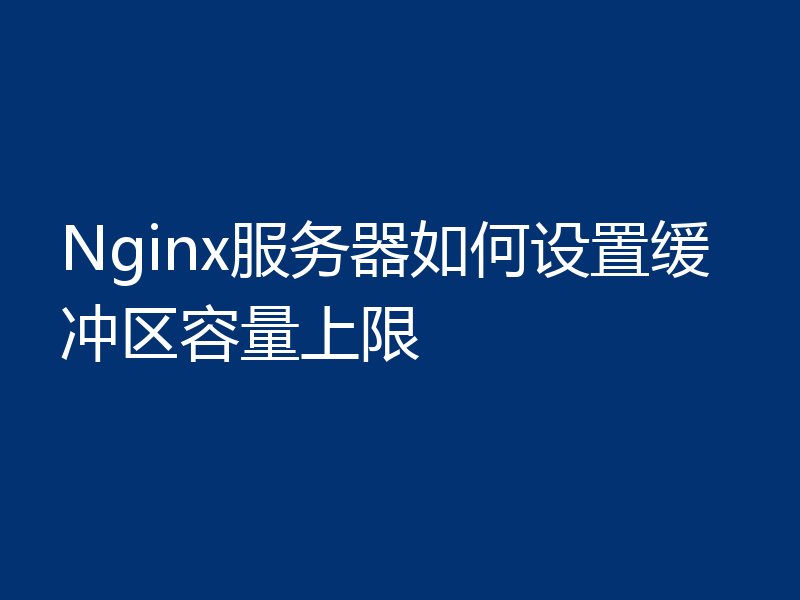 Nginx服务器如何设置缓冲区容量上限