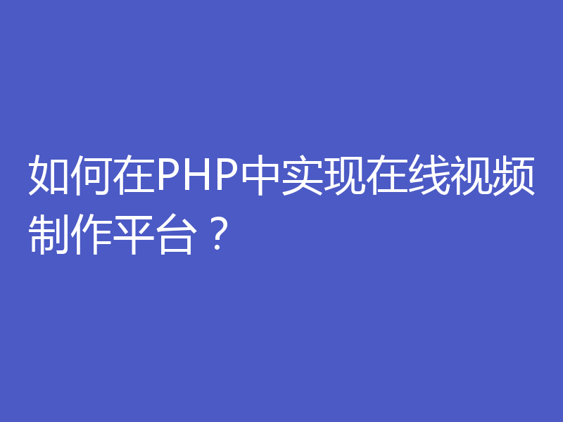 如何在PHP中实现在线视频制作平台？