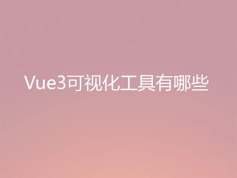 Vue3可视化工具有哪些